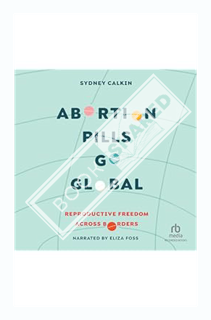 (PDF) (Ebook) Abortion Pills Go Global: Reproductive Freedom Across Borders by Dr. Sydney Calkin
