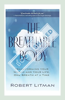 (FREE) (PDF) The Breathable Body: Transforming Your World and Your Life, One Breath at a Time by Rob