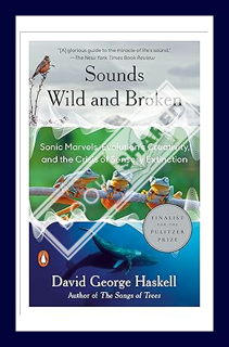 (PDF Download) Sounds Wild and Broken: Sonic Marvels, Evolution's Creativity, and the Crisis of Sens