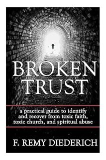 (Ebook Free) Broken Trust: a practical guide to identify and recover from toxic faith, toxic church,