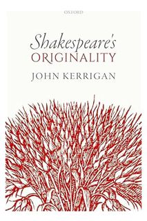(PDF Download) Shakespeare's Originality (Oxford Wells Shakespeare Lectures) by John Kerrigan