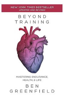 (Download) (Pdf) Beyond Training, 2nd Edition: Mastering Endurance, Health & Life by Ben Greenfield