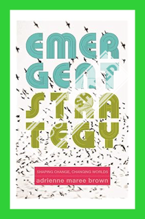 (PDF Free) Emergent Strategy: Shaping Change, Changing Worlds by adrienne maree brown