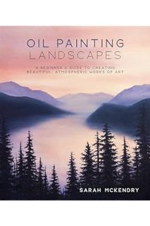 (PDF Free) Oil Painting Landscapes: A Beginner's Guide to Creating Beautiful, Atmospheric Works of A