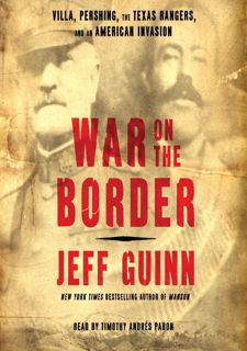 [eBook] Read Online War on the Border: Villa, Pershing, the Texas Rangers, and an American