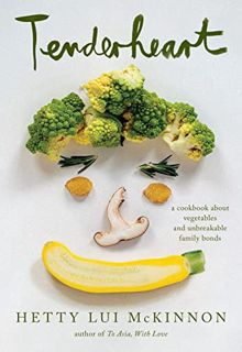 VIEW PDF EBOOK EPUB KINDLE Tenderheart: A Cookbook About Vegetables and Unbreakable Family Bonds by
