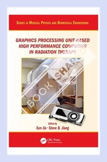 (DOWNLOAD (EBOOK) Graphics Processing Unit-Based High Performance Computing in Radiation Therapy (Se