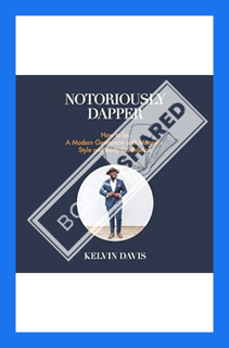 Download (EBOOK) Notoriously Dapper: How to Be a Modern Gentleman with Manners, Style and Body Confi
