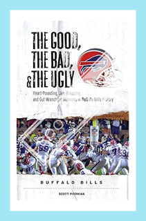 (DOWNLOAD) (Ebook) The Good, the Bad, & the Ugly: Buffalo Bills: Heart-Pounding, Jaw-Dropping, and G