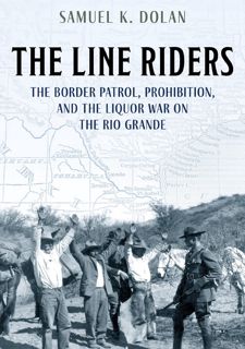 [eBook] Read Online The Line Riders: The Border Patrol, Prohibition, and the Liquor War on the