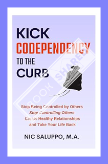 (PDF DOWNLOAD) Kick Codependency to the Curb: Stop Being Controlled by Others, Stop Controlling Othe