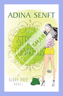 (Ebook) (PDF) Be Strong and Curvaceous: Friendship. Fashion. Faith. (Glory Prep Book 3) by Adina Sen