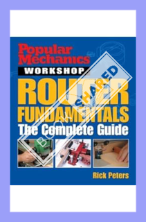(PDF Download) Popular Mechanics Workshop: Router Fundamentals: The Complete Guide by Rick Peters