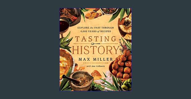 PDF/READ 💖 Tasting History: Explore the Past through 4,000 Years of Recipes (A Cookbook)     Ha