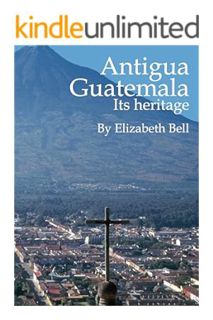 Download (EBOOK) Antigua Guatemala Its heritage by Elizabeth Bell