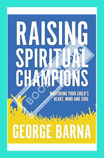 (PDF FREE) Raising Spiritual Champions: Nurturing Your Child's Heart, Mind and Soul by Dr. George Ba