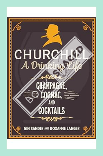 (PDF Ebook) Churchill: A Drinking Life: Champagne, Cognac, and Cocktails by Gin Sander