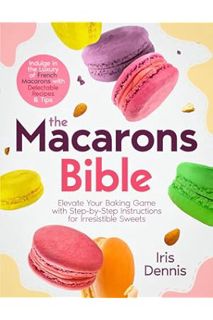 E) (PDF) The Macarons Bible: Indulge in the Luxury of French Macarons with Delectable Recipes an