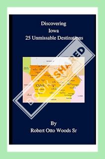 (DOWNLOAD (EBOOK) DISCOVERING IOWA: 25 UNMISSABLE DESTINATIONS by Robert Otto Woods Sr