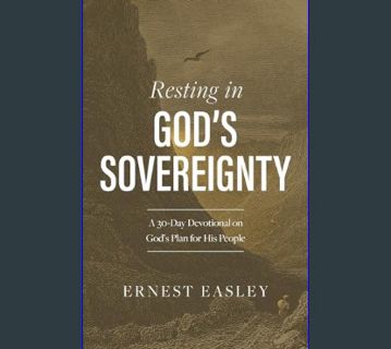 READ [E-book] Resting in God's Sovereignty: A 30-Day Devotional on God’s Plan for His People     Pa