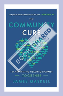 (PDF Free) The Community Cure: Transforming Health Outcomes Together by James Maskell