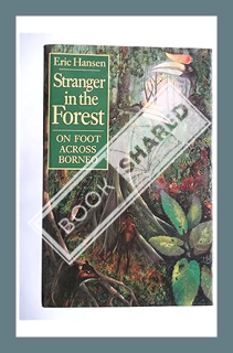 (PDF) Free Stranger in the Forest: On Foot Across Borneo by ERIC HANSEN