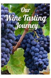 (Free Pdf) Our Wine Tasting Journey – Use this journal to log all your winery visits. by Guy Naslund
