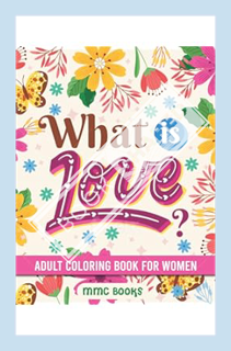 (DOWNLOAD (EBOOK) What Is Love?: Adult Coloring Book For Women With Inspirational Quotes by MMC Book