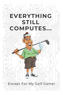 (PDF) Download Everything Still Computes…Except For My Golf Game!: Computer Log Book, A to Z Interne