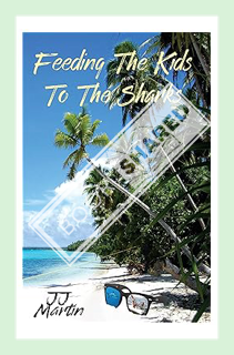 (PDF Download) Feeding The Kids To The Sharks: A stay-at-island dad copes with fighting, biting, and