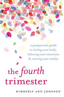 [ACCESS] PDF EBOOK EPUB KINDLE The Fourth Trimester: A Postpartum Guide to Healing Your Body, Balanc