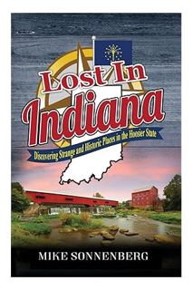 (DOWNLOAD) (Ebook) Lost In Indiana: Discovering Strange and Historic Places in the Hoosier State by