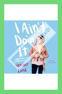 (PDF Free) I Ain't Doin' It: Unfiltered Thoughts from a Sarcastic Southern Sweetheart by Heather Lan