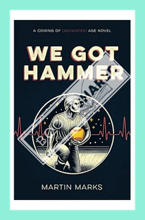 (PDF) FREE We Got Hammer: A Coming of (Advanced) Age Novel by Martin Marks