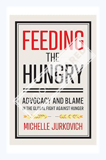 (DOWNLOAD (PDF) Feeding the Hungry: Advocacy and Blame in the Global Fight against Hunger by Michell