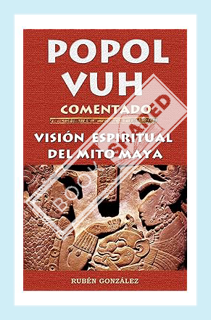 (DOWNLOAD) (PDF) POPOL VUH COMENTADO. VISION ESPIRITUAL DEL MITO MAYA (Spanish Edition) by Rubén Gon