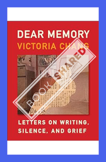 (PDF DOWNLOAD) Dear Memory: Letters on Writing, Silence, and Grief by Victoria Chang