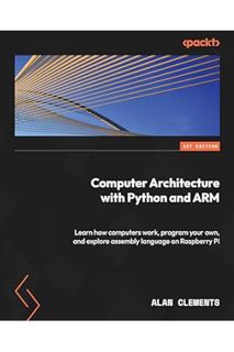 (FREE) (PDF) Computer Architecture with Python and ARM: Learn how computers work, program your own,