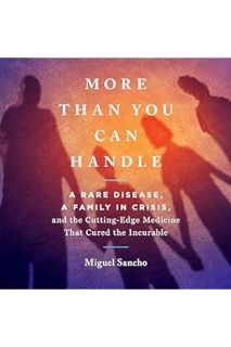 (DOWNLOAD (PDF) More than You Can Handle: A Rare Disease, a Family in Crisis, and the Cutting-Edge M