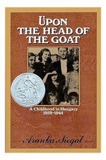 (DOWNLOAD (EBOOK) Upon the Head of the Goat: A Childhood in Hungary 1939-1944 by Aranka Siegal
