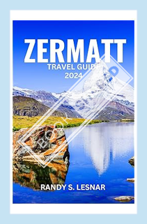 (EBOOK) (PDF) Zermatt Travel Guide 2024: A Detailed Guide to Discover Matterhorn Glacier Paradise: H