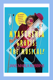 (DOWNLOAD) (Ebook) MYASTHENIA GRAVIS: THE MUSICAL!: My Medical, Hysterical, Poetical, Comical, 25-Mo
