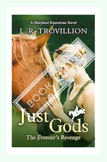 (DOWNLOAD (PDF) Just Gods: The Eventer's Revenge (Maryland Equestrian Series Book 3) by L. R. Trovil