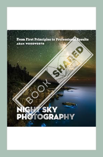 (Ebook Download) Night Sky Photography: From First Principles to Professional Results by Adam Woodwo
