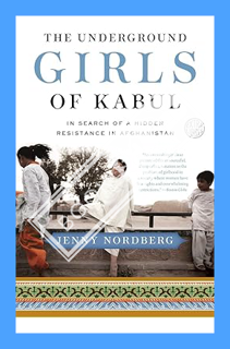 (DOWNLOAD) (Ebook) The Underground Girls of Kabul: In Search of a Hidden Resistance in Afghanistan b