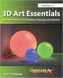 Read EPUB KINDLE PDF EBOOK 3D Art Essentials: The Fundamentals of 3D Modeling, Texturing, and Animat
