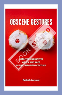 (PDF Free) Obscene Gestures: Counter-Narratives of Sex and Race in the Twentieth Century by Patrick