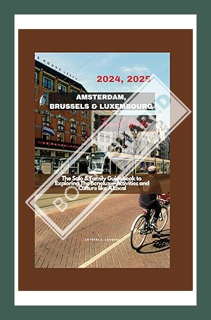 (Ebook Free) AMSTERDAM, BRUSSELS & LUXEMBOURG TRAVEL GUIDE 2024, 2025: The solo & family guidebook t