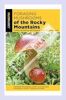 (PDF Download) Foraging Mushrooms of the Rocky Mountains: Finding, Identifying, and Preparing Edible