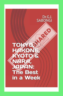 (FREE) (PDF) TOKYO, HAKONE, KYOTO & NARA, JAPAN: The Best in a Week by Dr.G.J. SABONGI